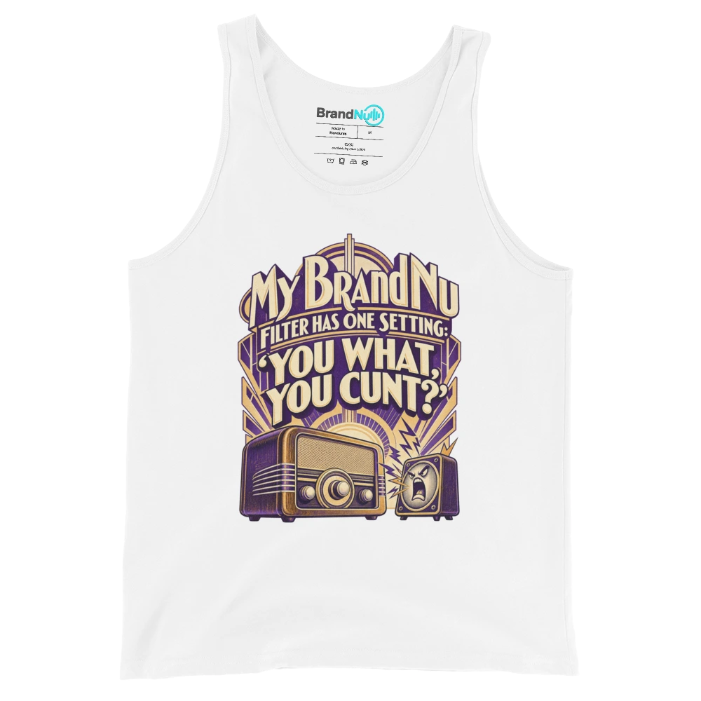 My BrandNu filter has one setting ‘you what, you cunt?’ Tank Top