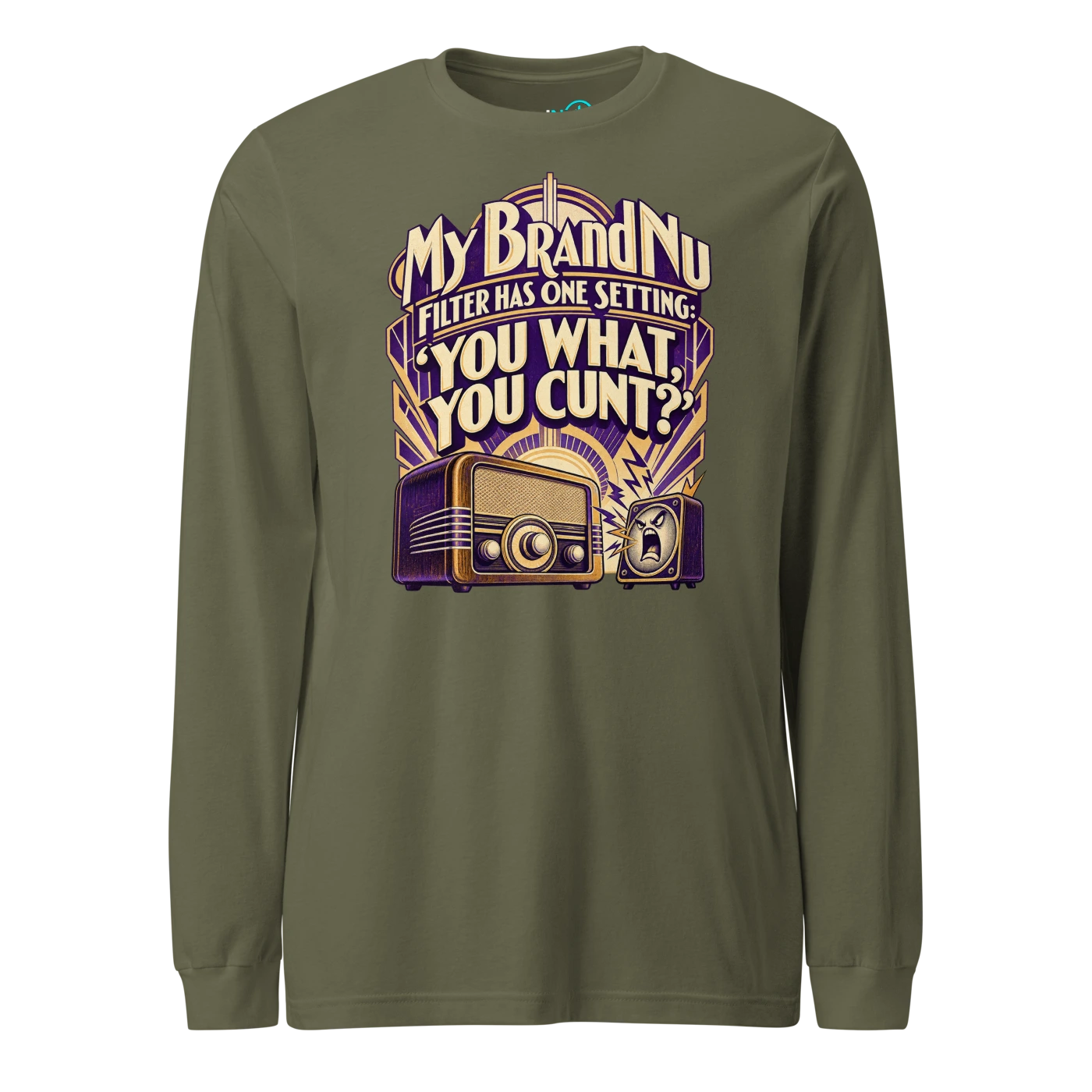 My BrandNu filter has one setting ‘you what, you cunt?’ Long Sleeve T Shirt Military Green Front