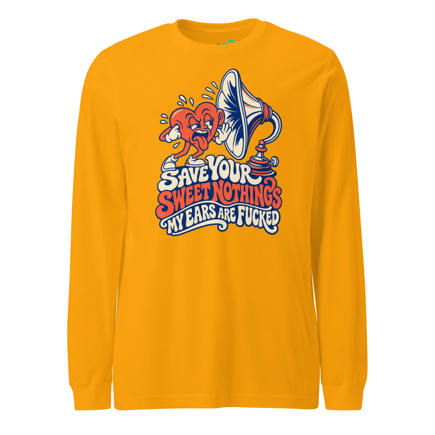 SAVE YOUR SWEET NOTHINGS MY EARS ARE FUCKED Long Sleeve T Shirt Gold Front