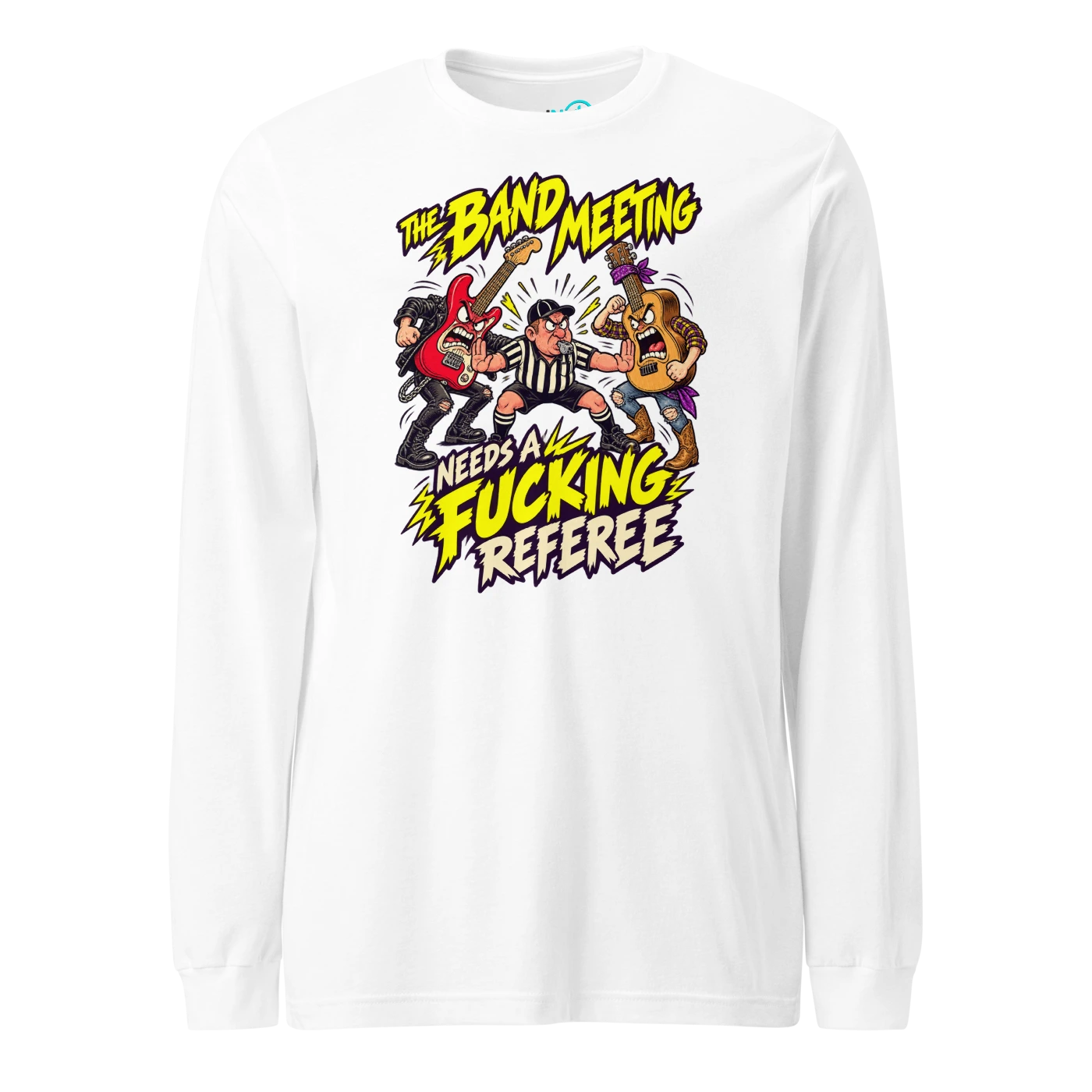 THE BAND MEETING NEEDS A FUCKING REFEREE Long Sleeve T-SHIRT