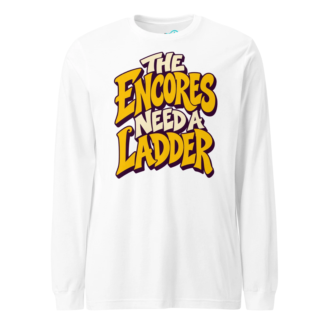 THE ENCORES NEED A LADDER Long Sleeve T-SHIRT