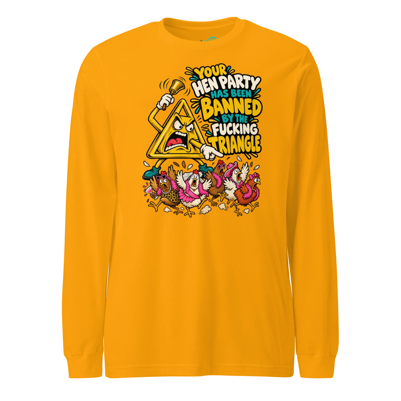 YOUR HEN PARTY HAS BEEN BANNED BY THE FUCKING TRIANGLE Long Sleeve T Shirt Gold Front