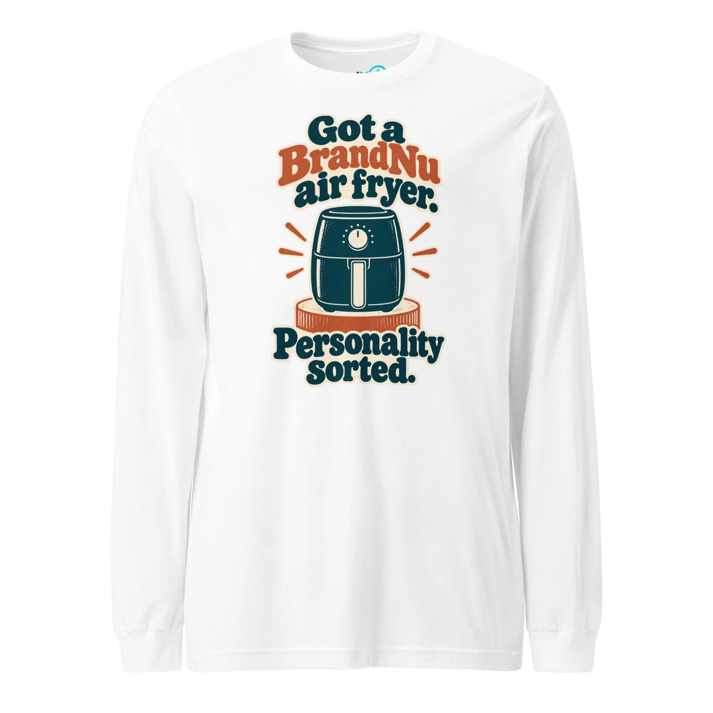 Got a BrandNu air fryer. Personality sorted Long Sleeve T-SHIRT