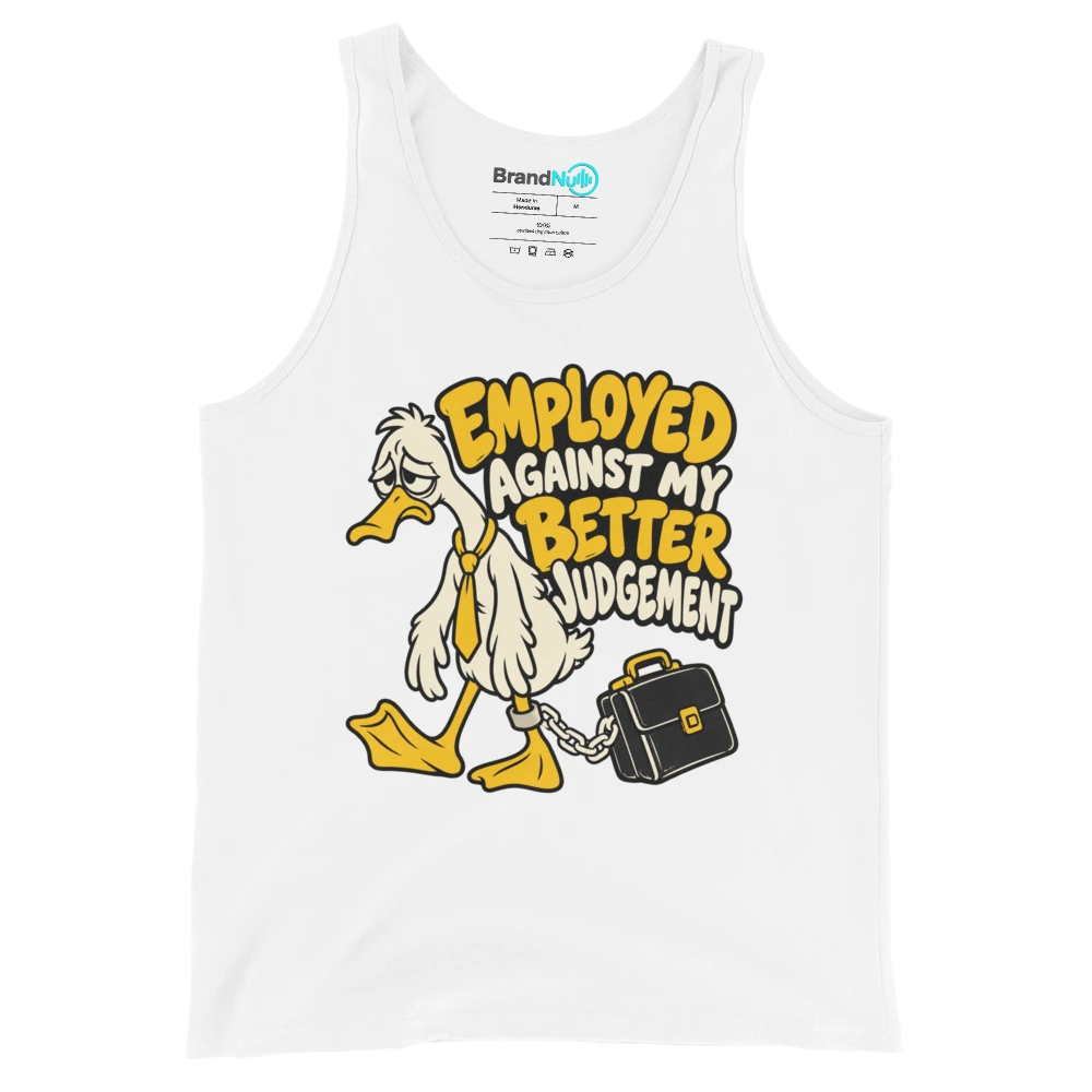 EMPLOYED AGAINST MY BETTER JUDGEMENT Tank Top