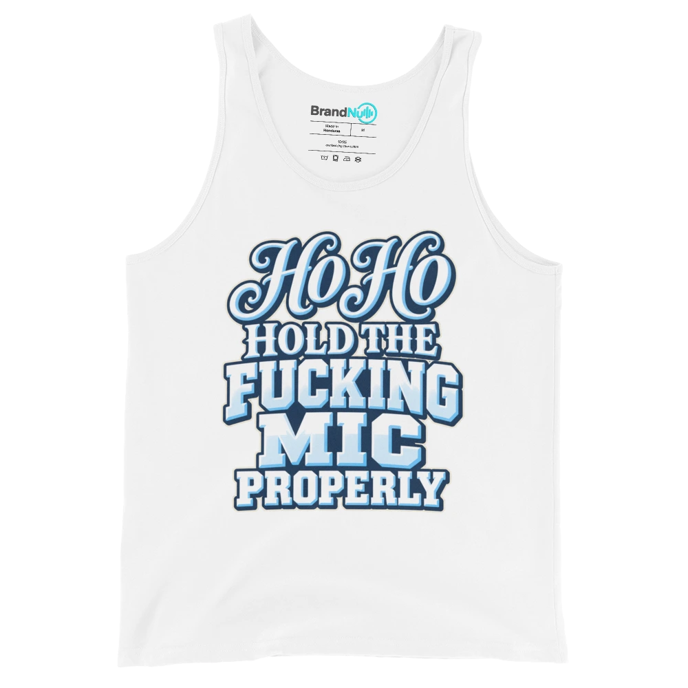 HO HO HOLD THE FUCKING MIC PROPERLY Tank Top