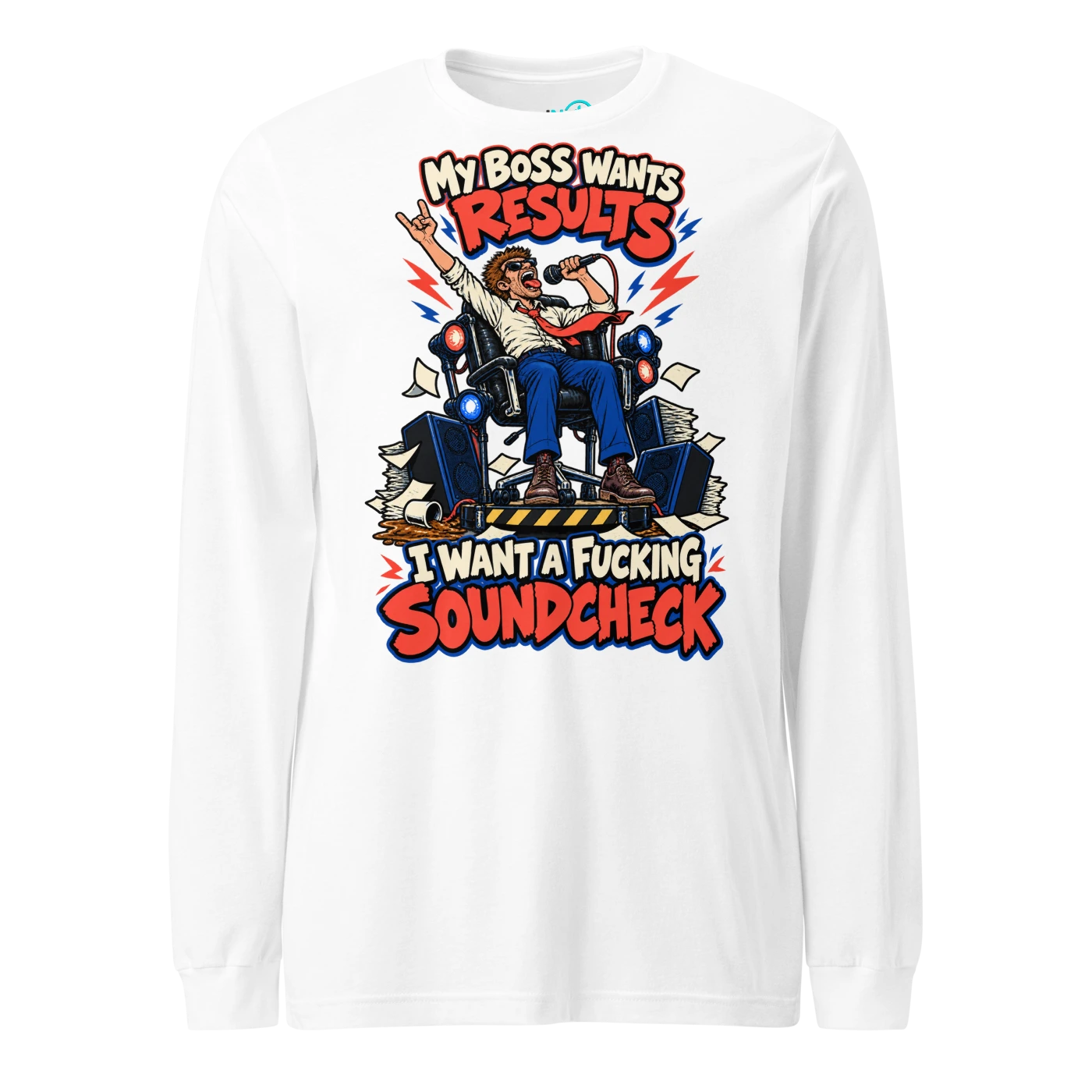 MY BOSS WANTS RESULTS I WANT A FUCKING SOUNDCHECK Long Sleeve T-SHIRT