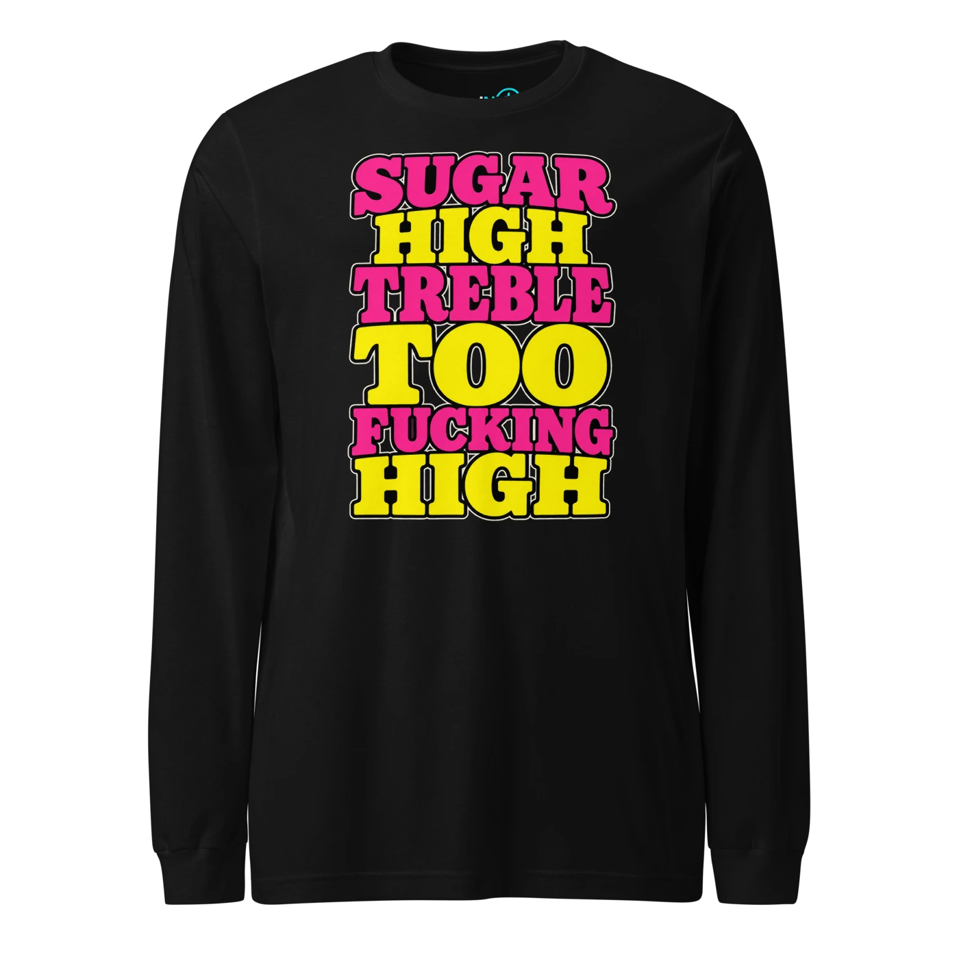 SUGAR HIGH TREBLE TOO FUCKING HIGH Long Sleeve T Shirt Black Front