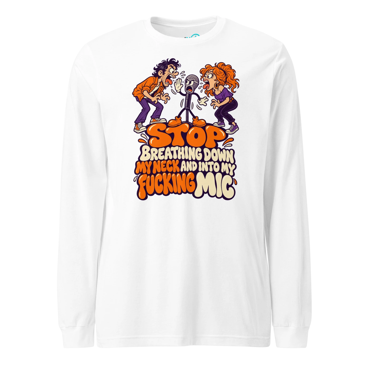 STOP BREATHING DOWN MY NECK AND INTO MY FUCKING MIC Long Sleeve T-SHIRT