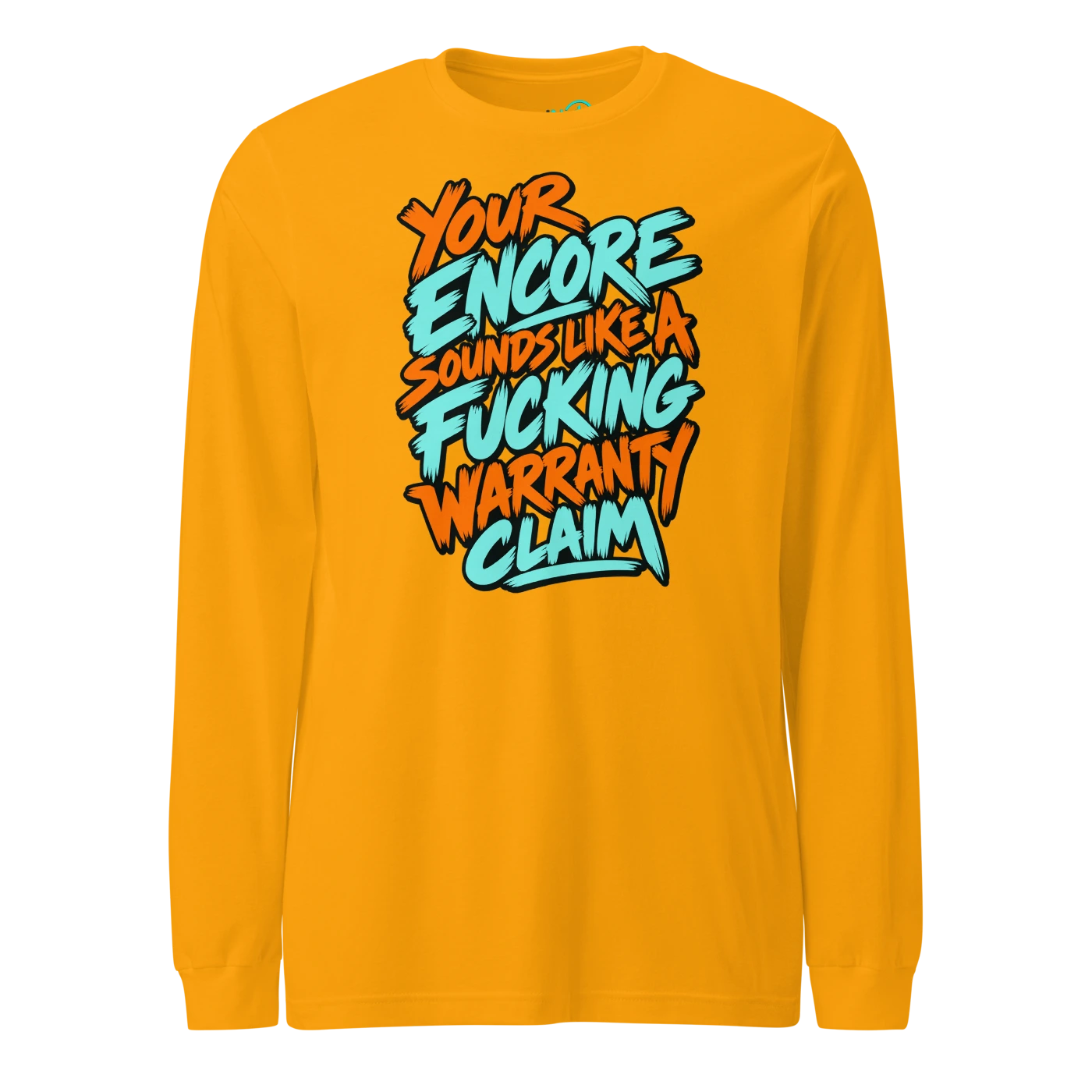 YOUR ENCORE SOUNDS LIKE A FUCKING WARRANTY CLAIM Long Sleeve T Shirt Gold Front