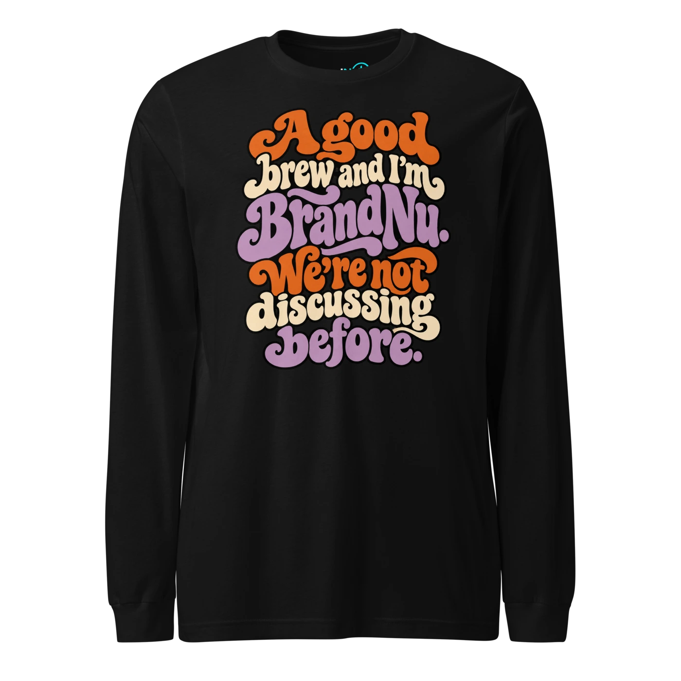 A good brew and I’m BrandNu. We’re not discussing before Long Sleeve T Shirt Black Front