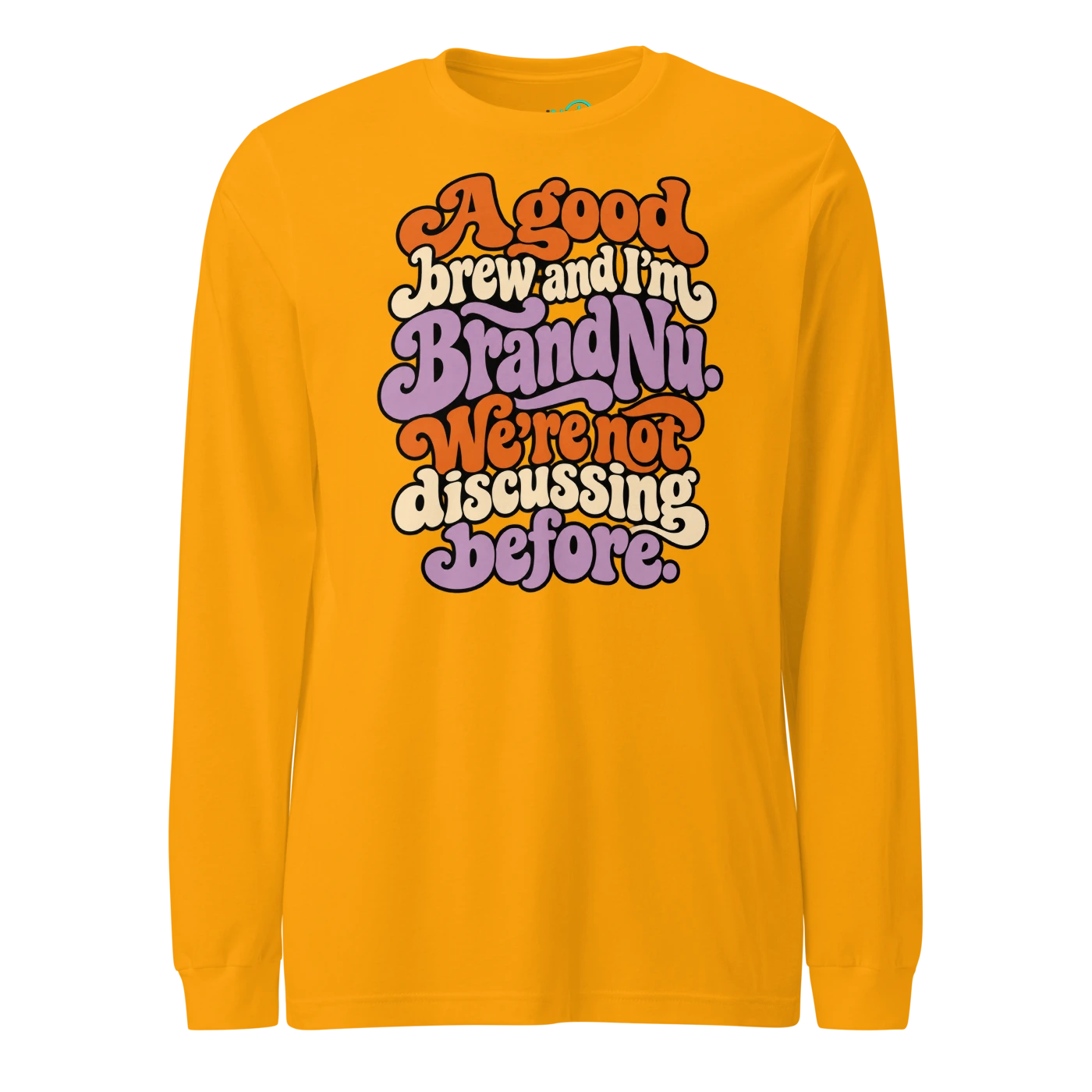 A good brew and I’m BrandNu. We’re not discussing before Long Sleeve T Shirt Gold Front