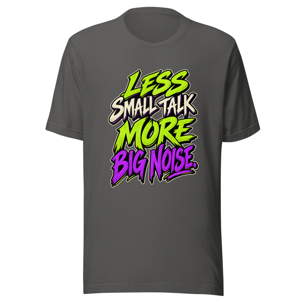 Less Small Talk More Big Noise T Shirt Asphalt Front