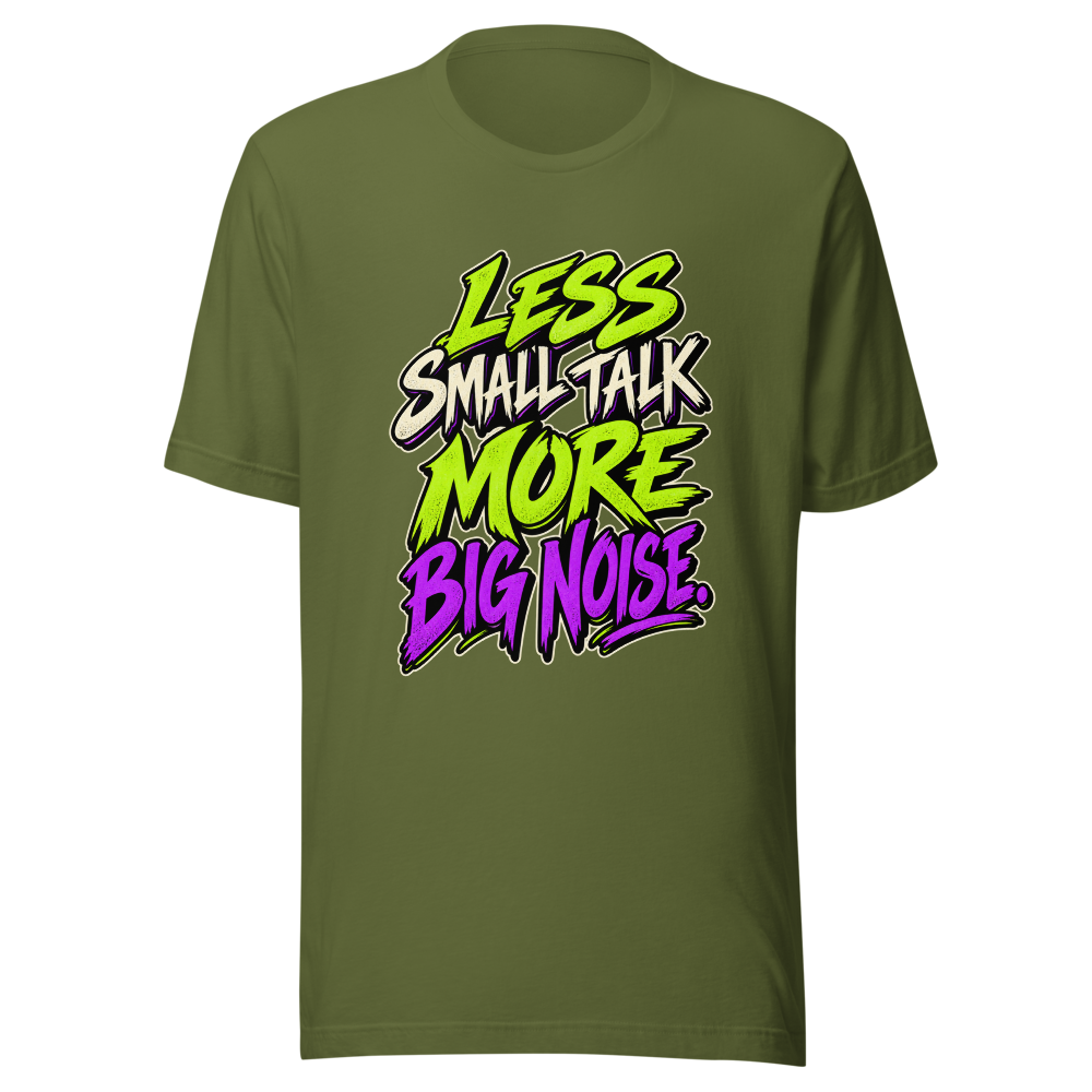 Less Small Talk More Big Noise T Shirt Olive Front