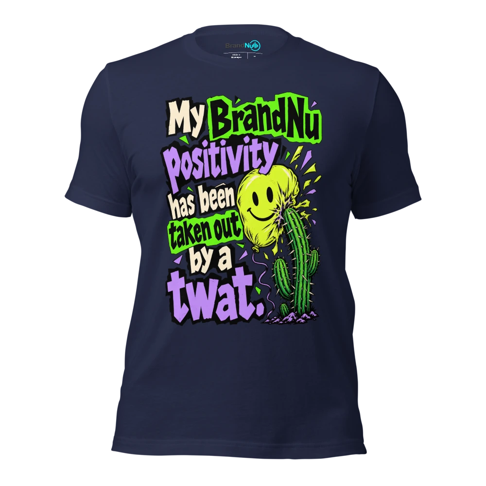 My BrandNu positivity has been taken out by a twat T Shirt Navy Front