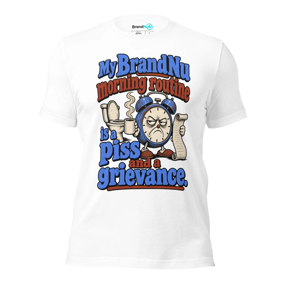 My BrandNu morning routine is a piss and a grievance T Shirt White Front