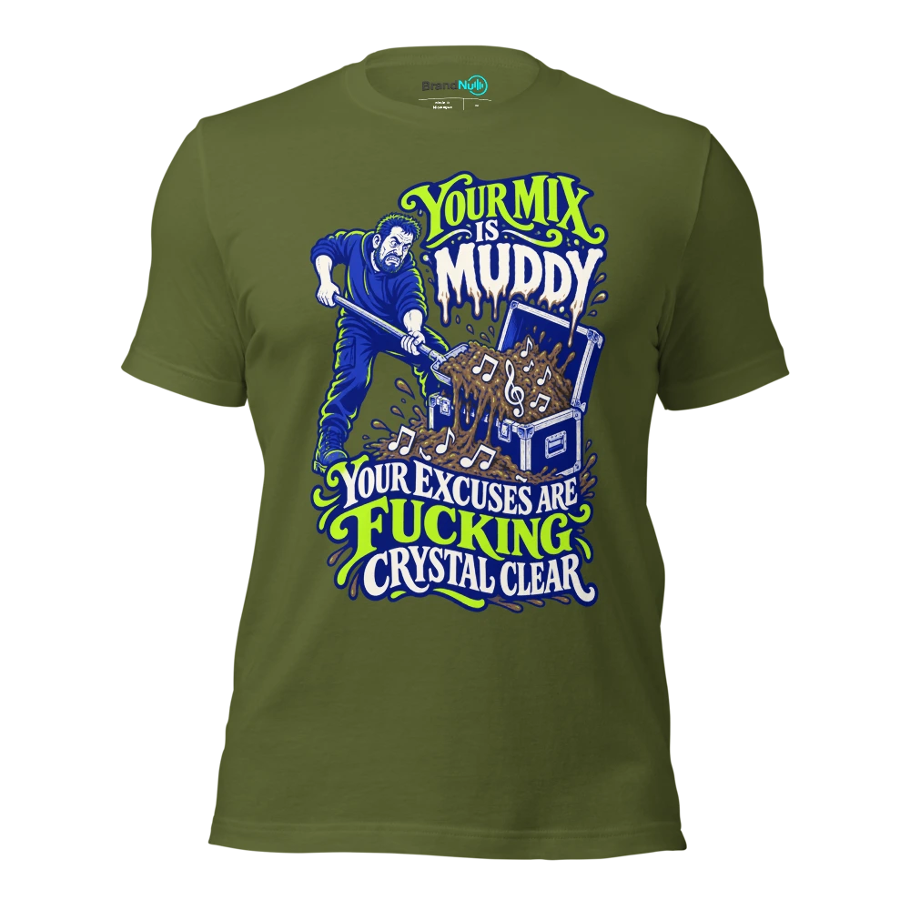YOUR MIX IS MUDDY YOUR EXCUSES ARE FUCKING CRYSTAL CLEAR T Shirt Olive Front