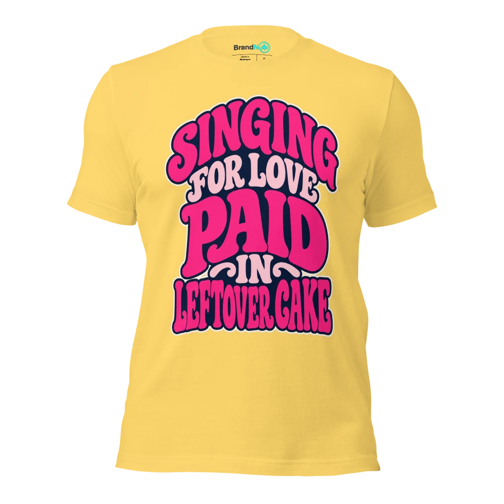 SINGING FOR LOVE PAID IN LEFTOVER CAKE T Shirt Yellow Front