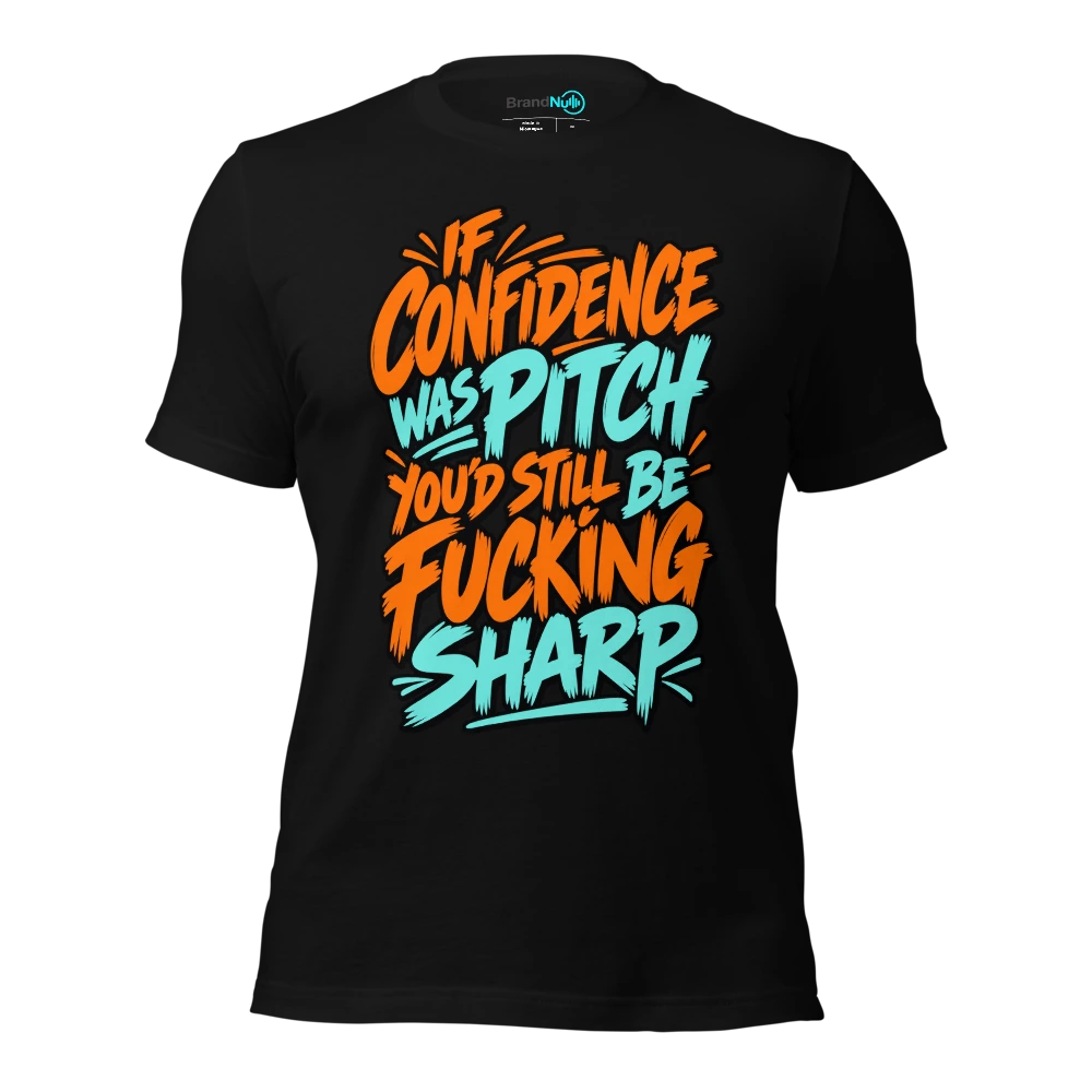 IF CONFIDENCE WAS PITCH YOU'D STILL BE FUCKING SHARP T Shirt Black Front
