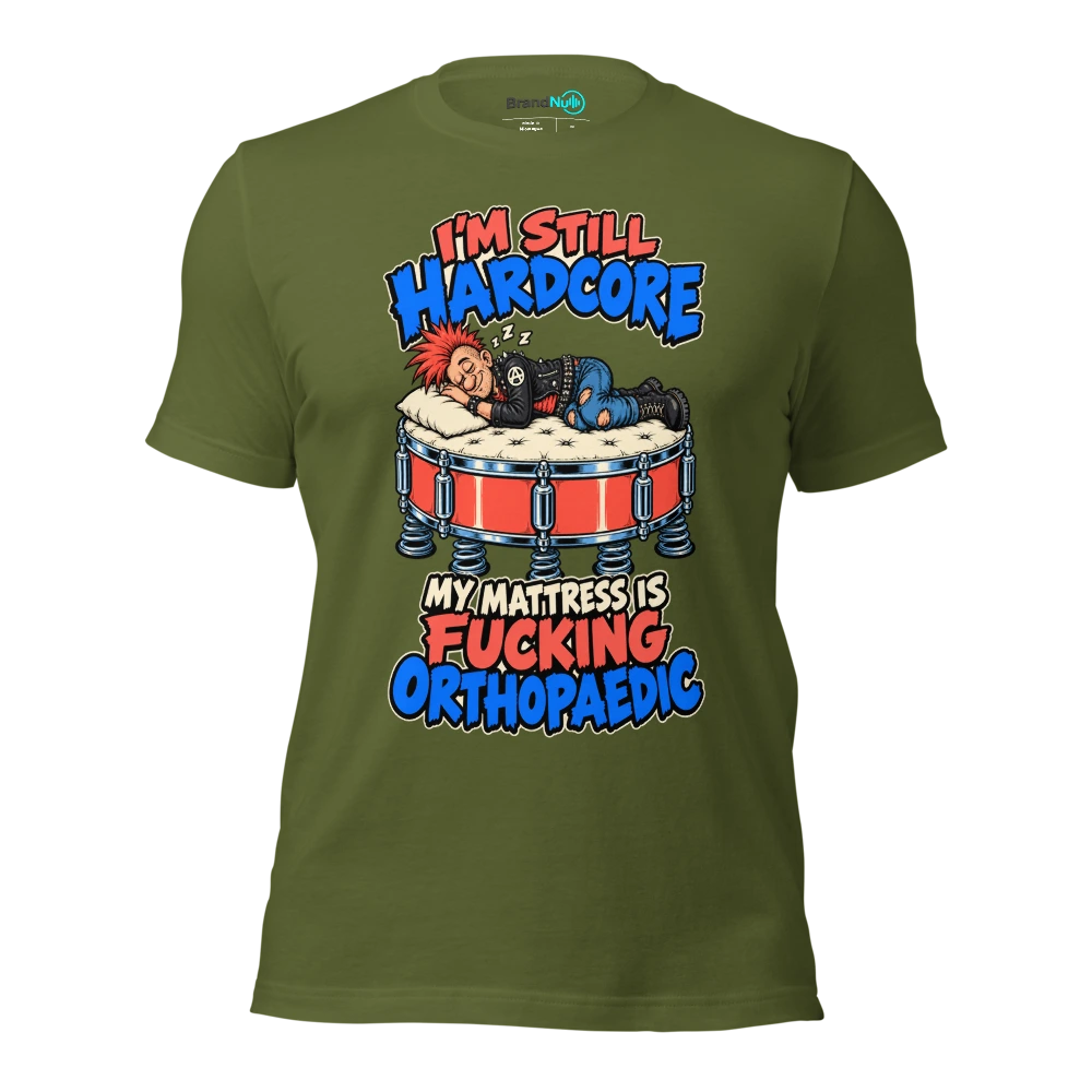 I'M STILL HARDCORE MY MATTRESS IS FUCKING ORTHOPAEDIC T Shirt Olive Front