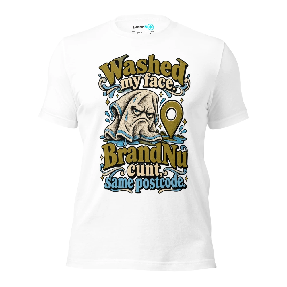 Washed my face. BrandNu cunt, same postcode T Shirt White Front