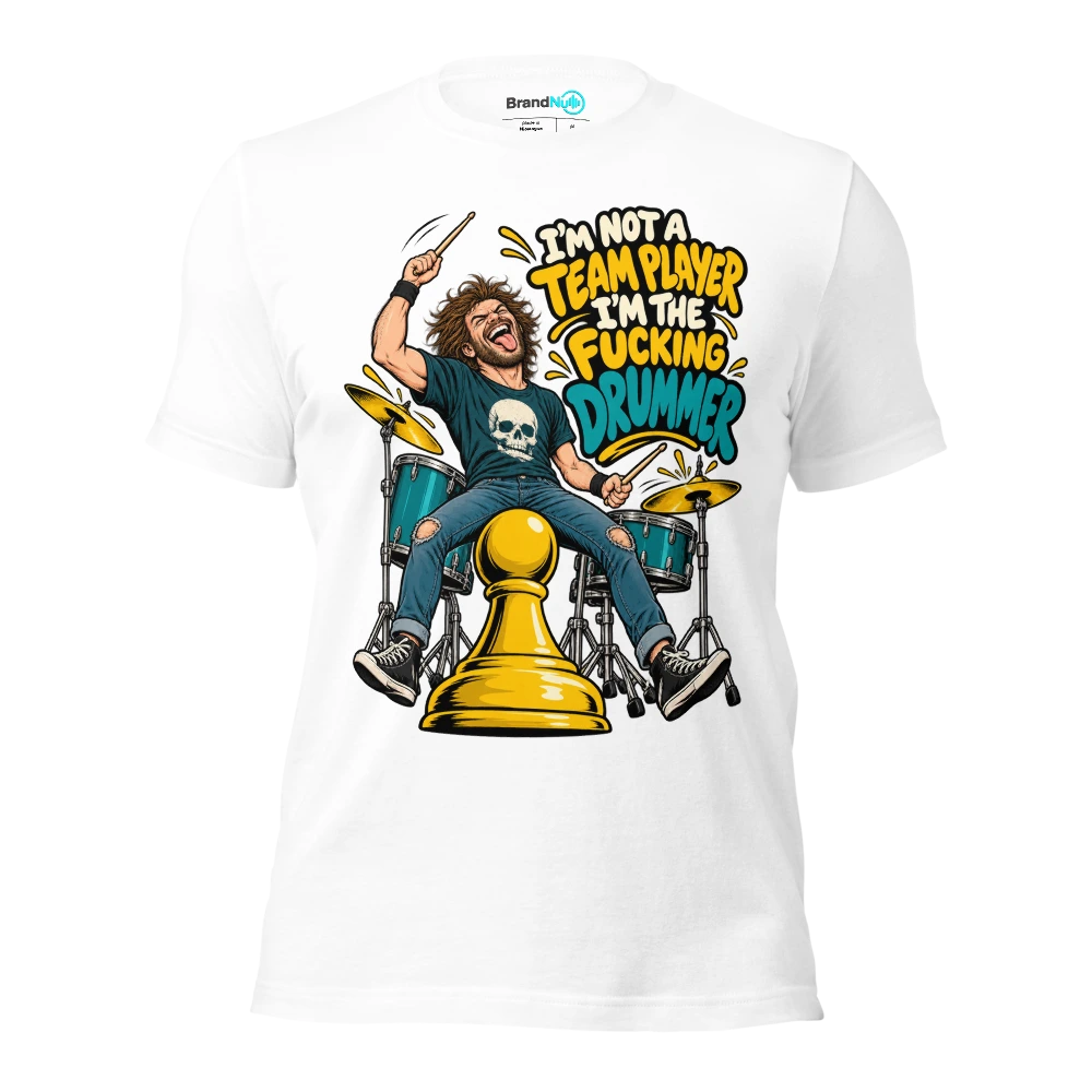 I'M NOT A TEAM PLAYER I'M THE FUCKING DRUMMER T Shirt White Front