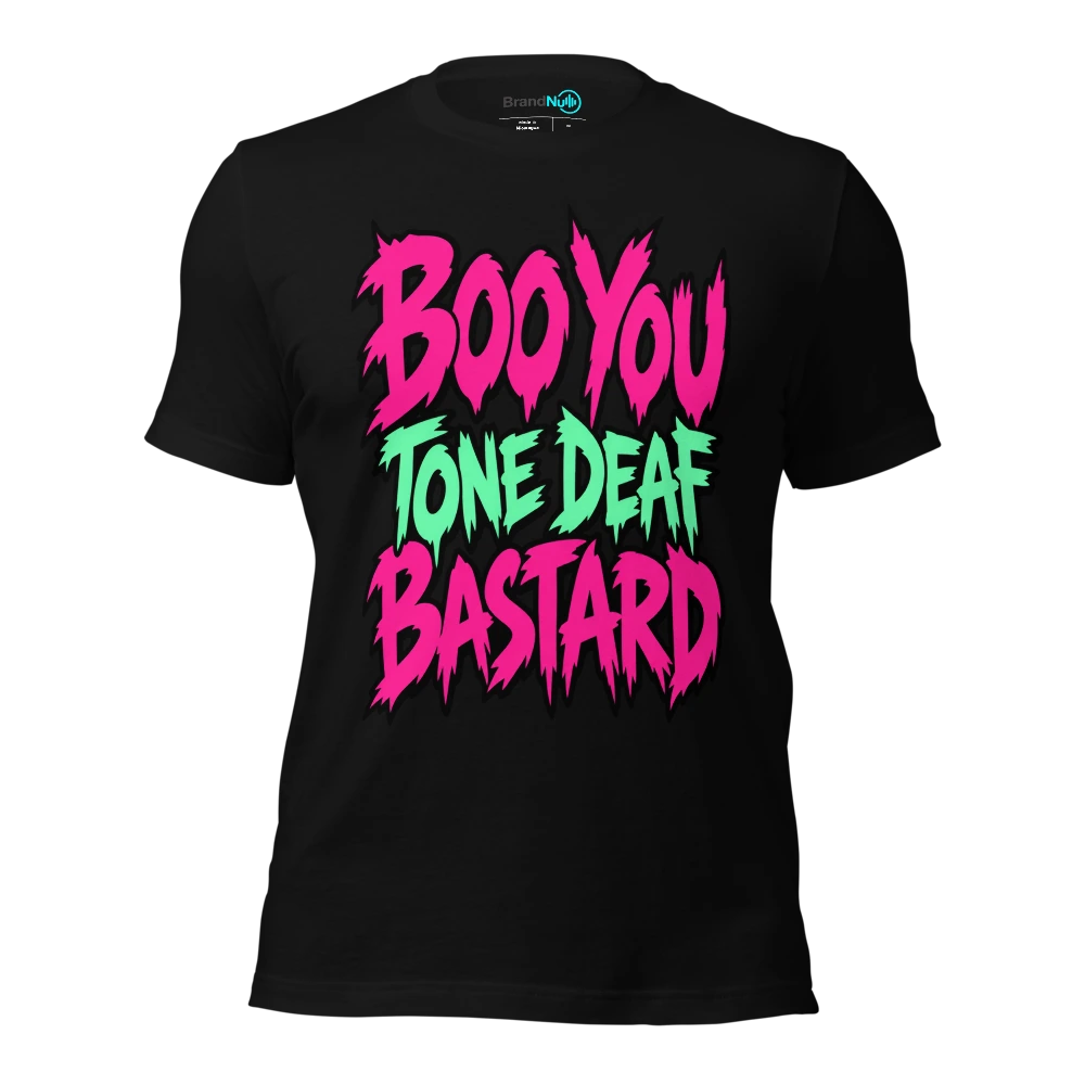 BOO YOU TONE DEAF BASTARD T-SHIRT