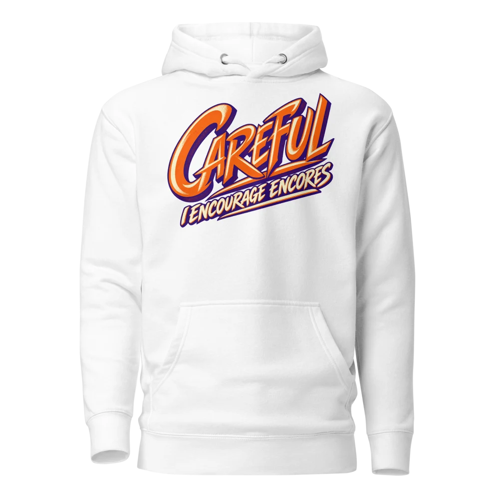 Careful I Encourage Encores Hoodie White front