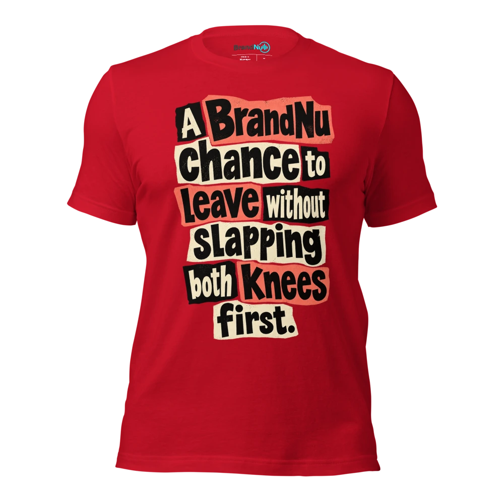 A BrandNu chance to leave without slapping both knees first T Shirt Red Front