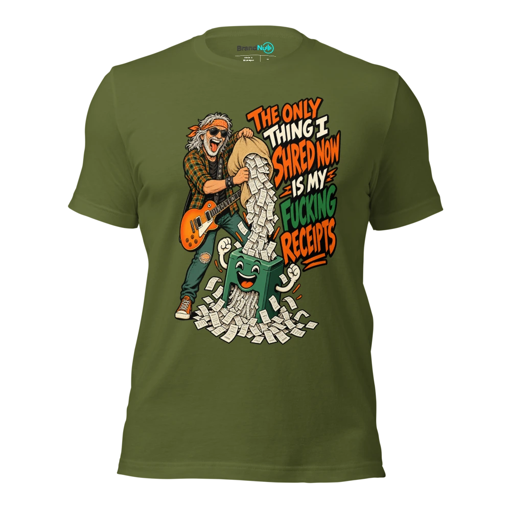 THE ONLY THING I SHRED NOW IS MY FUCKING RECEIPTS T Shirt Olive Front