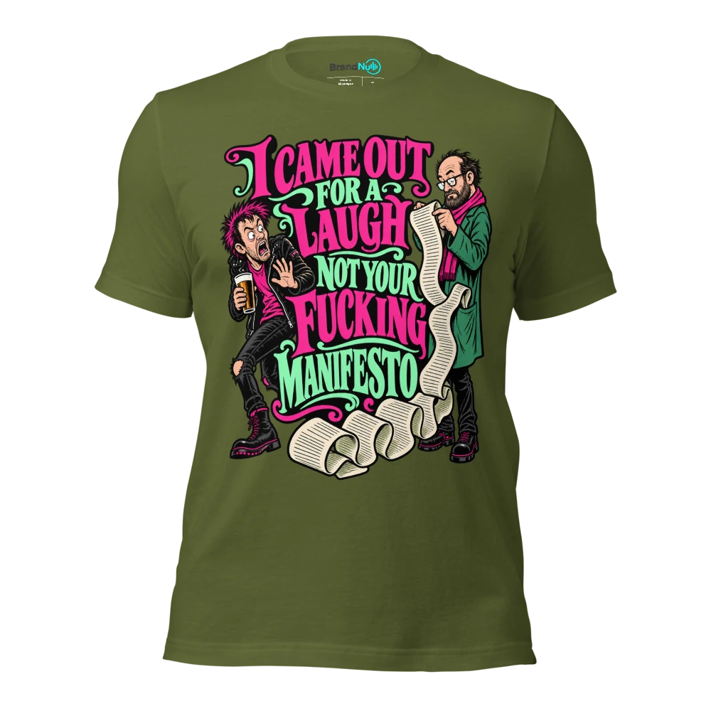 I CAME OUT FOR A LAUGH NOT YOUR FUCKING MANIFESTO T Shirt Olive Front