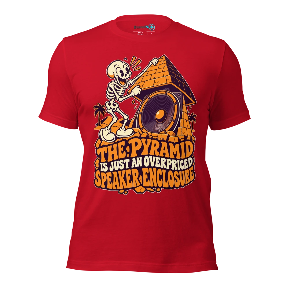 THE PYRAMID IS JUST AN OVERPRICED SPEAKER ENCLOSURE T Shirt Red Front