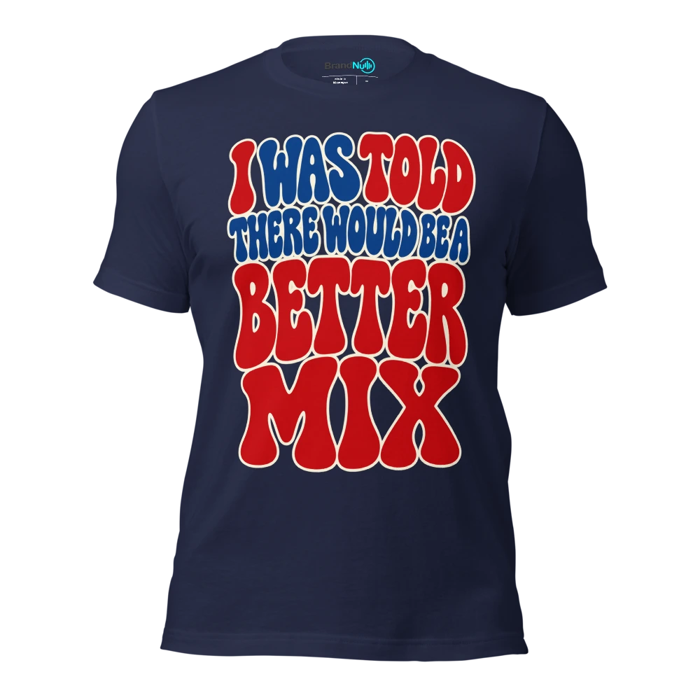 I WAS TOLD THERE WOULD BE A BETTER MIX T Shirt Navy Front