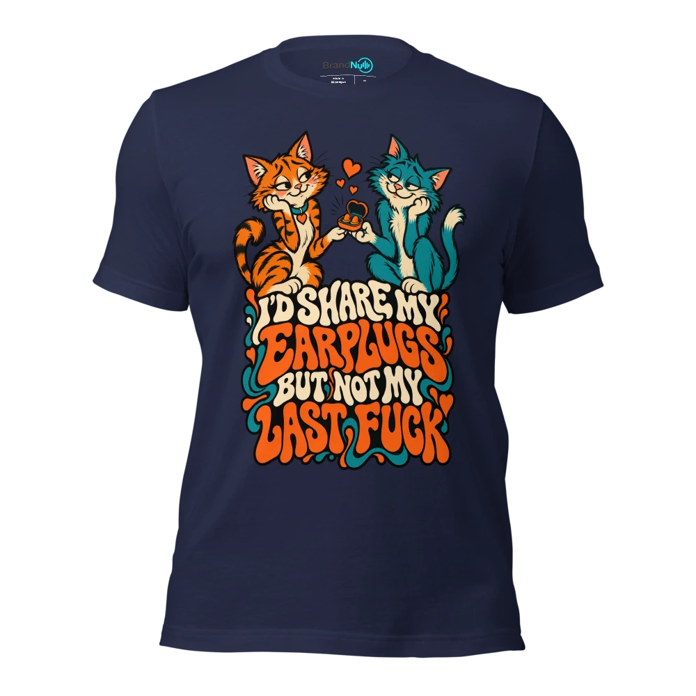 I'D SHARE MY EARPLUGS BUT NOT MY LAST FUCK T Shirt Navy Front