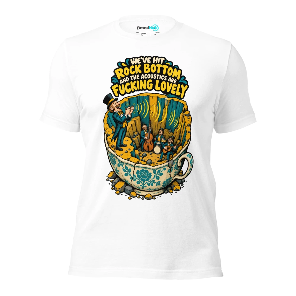 WE'VE HIT ROCK BOTTOM AND THE ACOUSTICS ARE FUCKING LOVELY T Shirt White Front