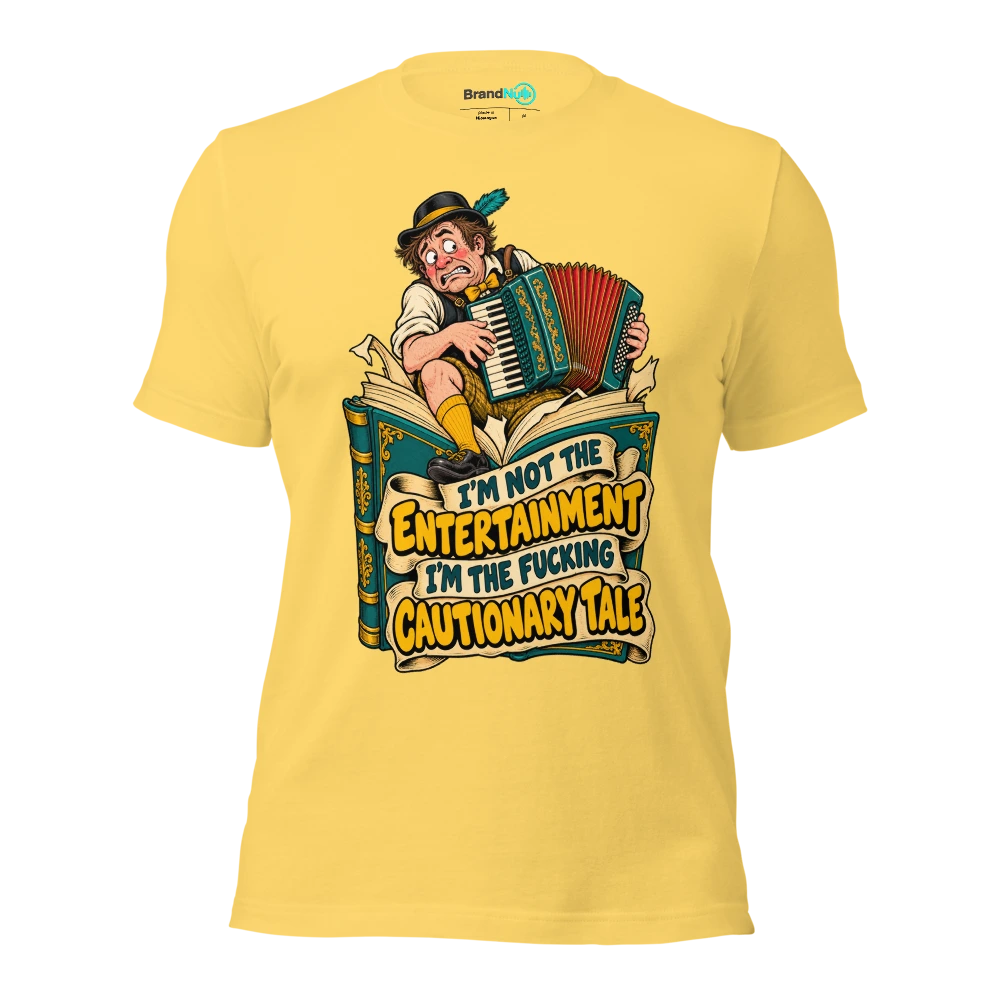 I'M NOT THE ENTERTAINMENT I'M THE FUCKING CAUTIONARY TALE T Shirt Yellow Front