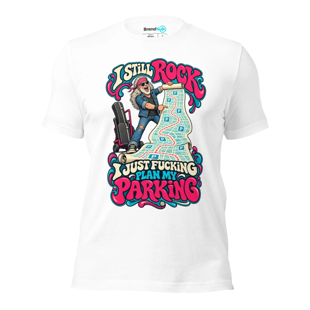 I STILL ROCK I JUST FUCKING PLAN MY PARKING T Shirt White Front