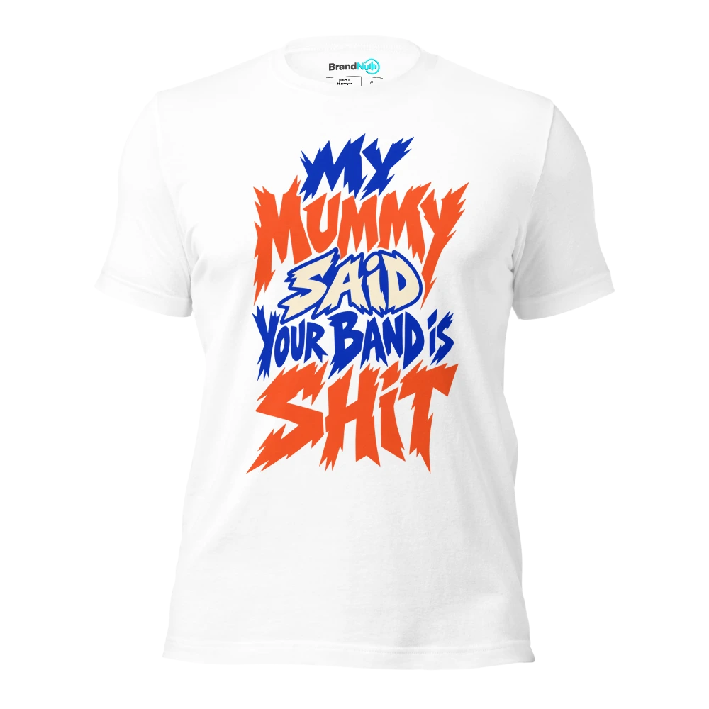 MY MUMMY SAID YOUR BAND IS SHIT T Shirt White Front
