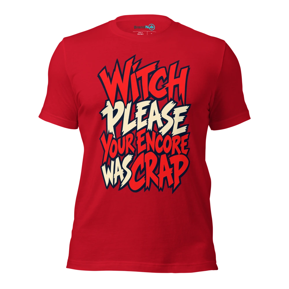 WITCH PLEASE YOUR ENCORE WAS CRAP T Shirt Red Front
