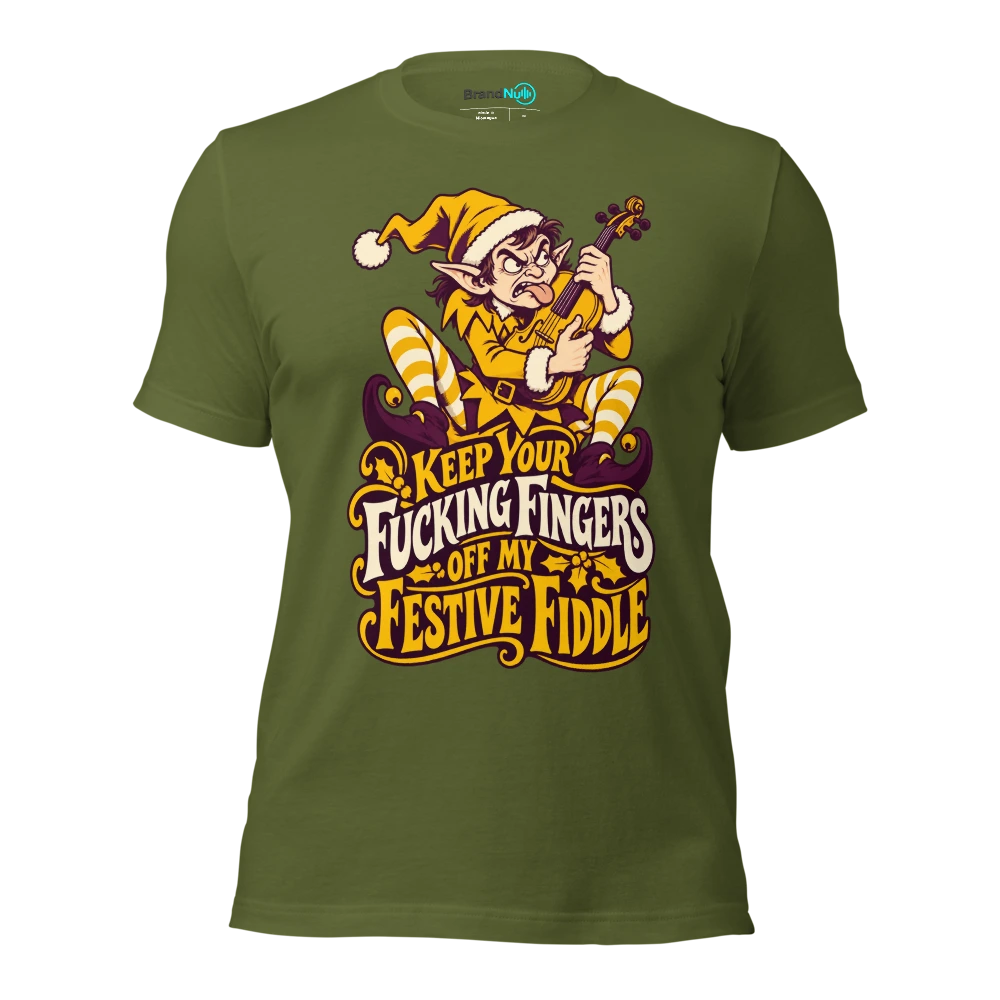 KEEP YOUR FUCKING FINGERS OFF MY FESTIVE FIDDLE T Shirt Olive Front