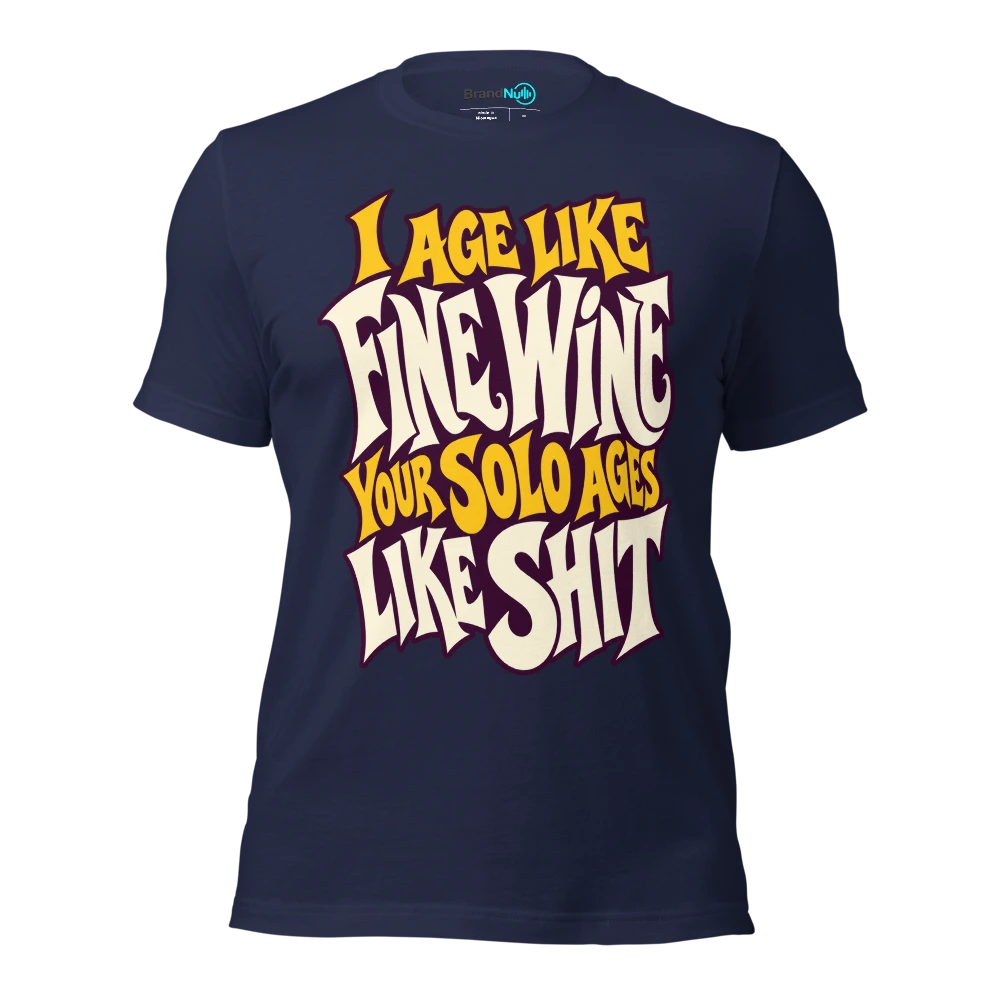 I AGE LIKE FINE WINE YOUR SOLO AGES LIKE SHIT T Shirt Navy Front