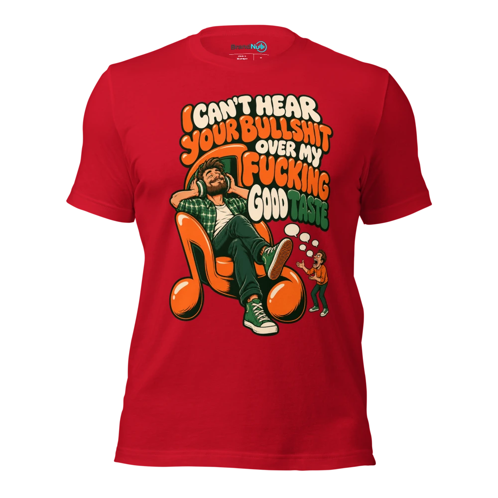 I CAN'T HEAR YOUR BULLSHIT OVER MY FUCKING GOOD TASTE T Shirt Red Front