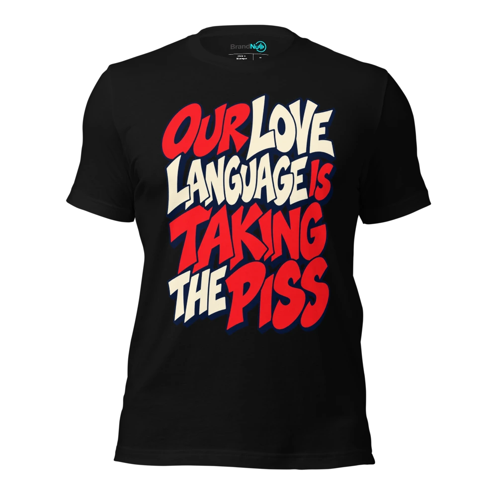 OUR LOVE LANGUAGE IS TAKING THE PISS T-SHIRT