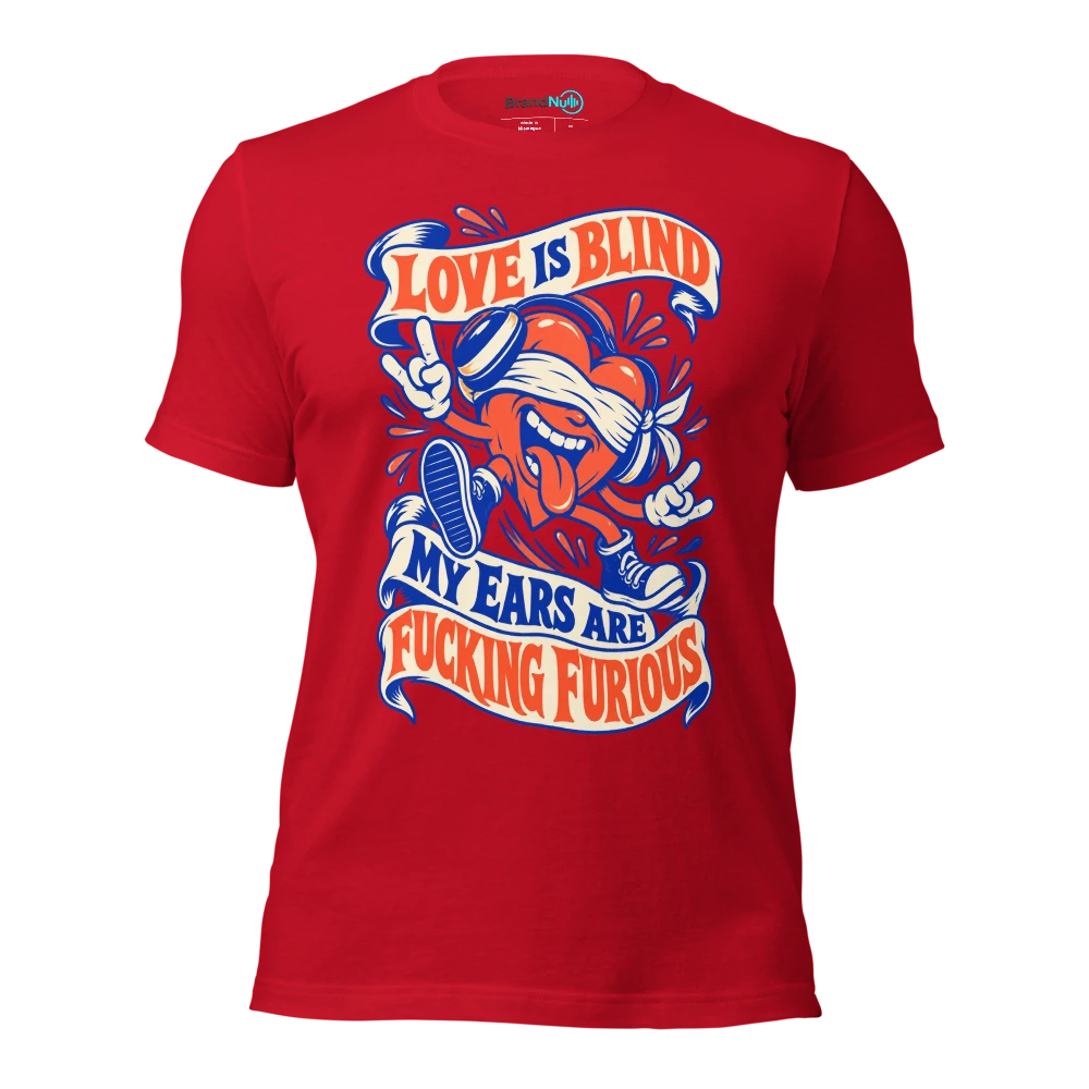 LOVE IS BLIND MY EARS ARE FUCKING FURIOUS T Shirt Red Front