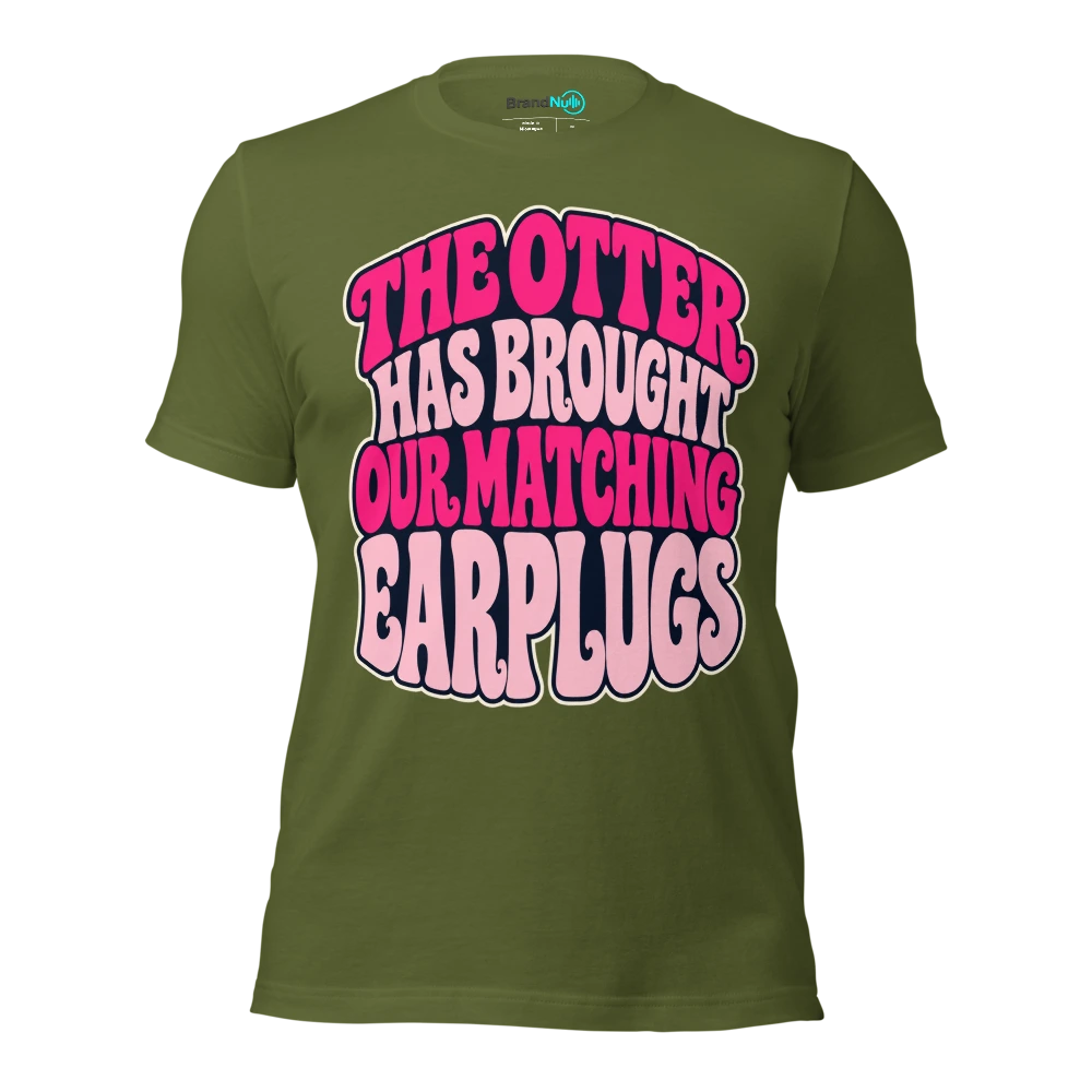THE OTTER HAS BROUGHT OUR MATCHING EARPLUGS T Shirt Olive Front