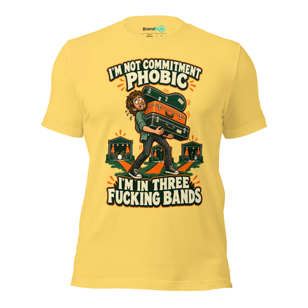 I'M NOT COMMITMENT PHOBIC I'M IN THREE FUCKING BANDS T Shirt Yellow Front