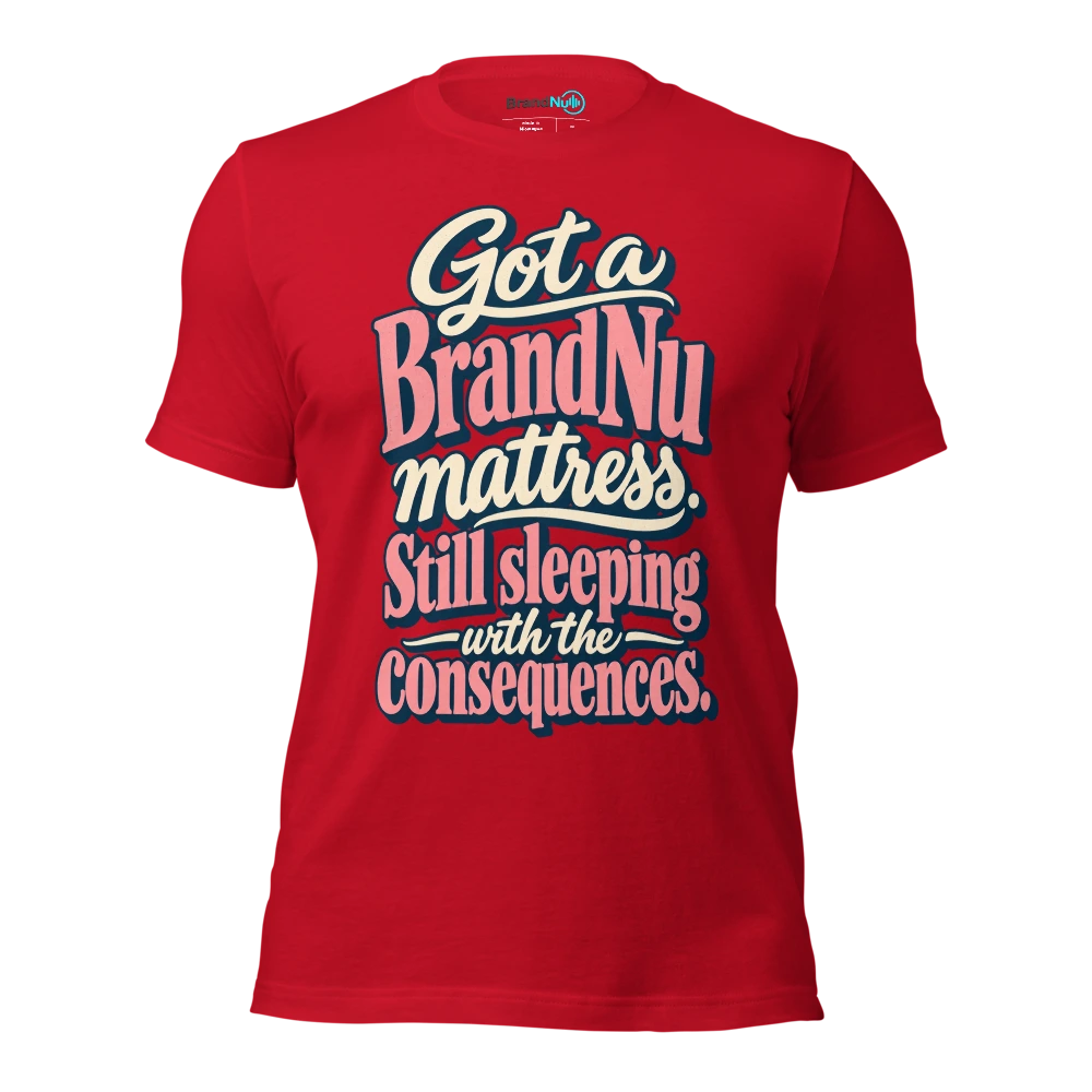 Got a BrandNu mattress. Still sleeping with the consequences T Shirt Red Front