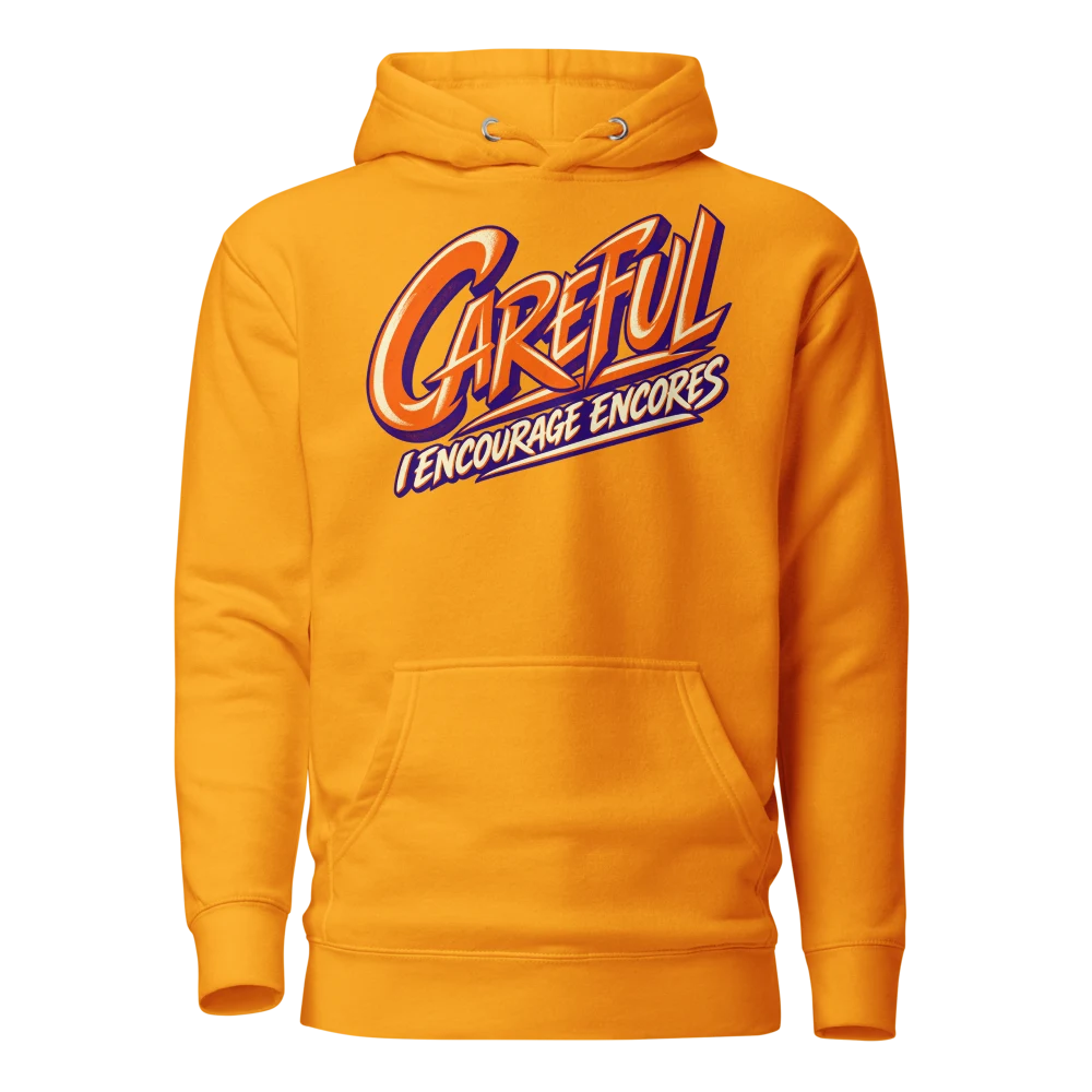 Careful I Encourage Encores Hoodie Team Gold front