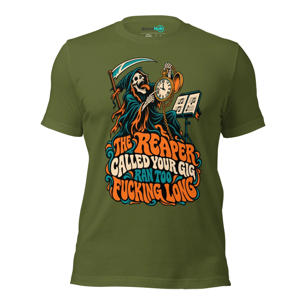 THE REAPER CALLED YOUR GIG RAN TOO FUCKING LONG T Shirt Olive Front