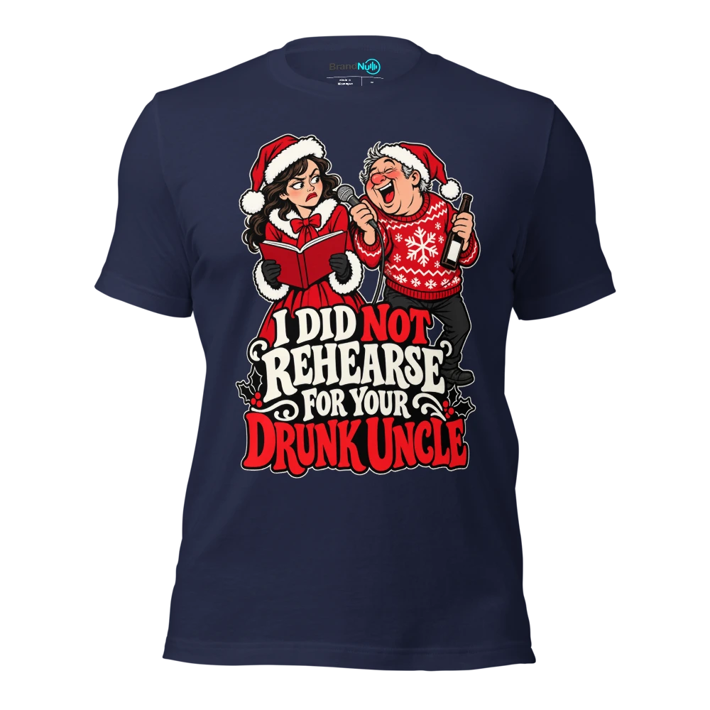 I DID NOT REHEARSE FOR YOUR DRUNK UNCLE T Shirt Navy Front