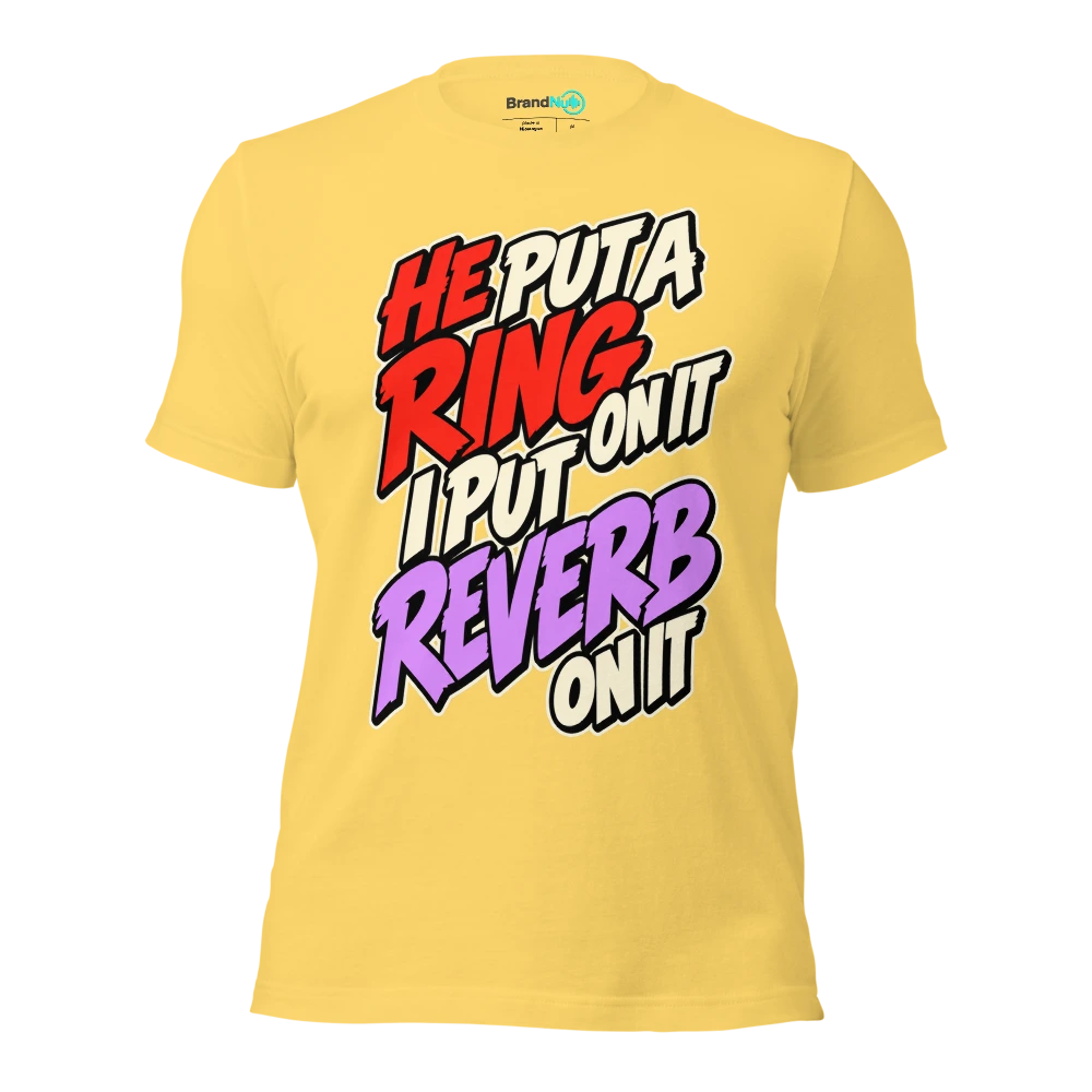 HE PUT A RING ON IT I PUT REVERB ON IT T Shirt Yellow Front